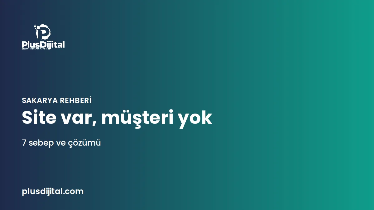 Web sitesi var ama müşteri gelmiyor: 7 sebep ve çözümü rehberi kapak görseli